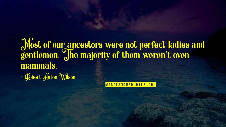 No Room For Doubt Quotes By Robert Anton Wilson: Most of our ancestors were not perfect ladies