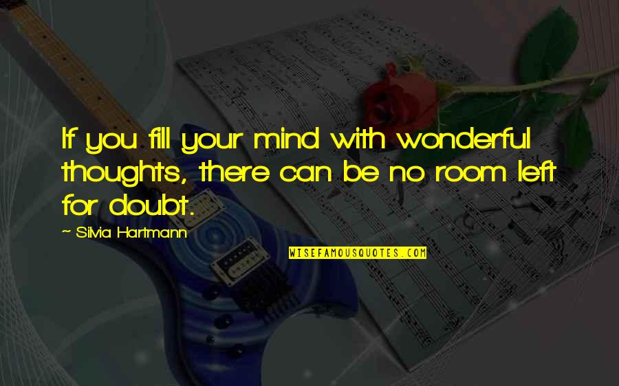 No Room For Doubt Quotes By Silvia Hartmann: If you fill your mind with wonderful thoughts,