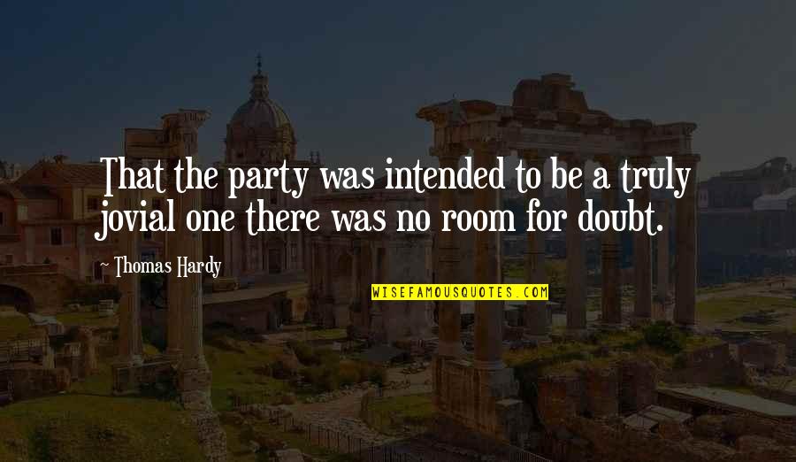 No Room For Doubt Quotes By Thomas Hardy: That the party was intended to be a