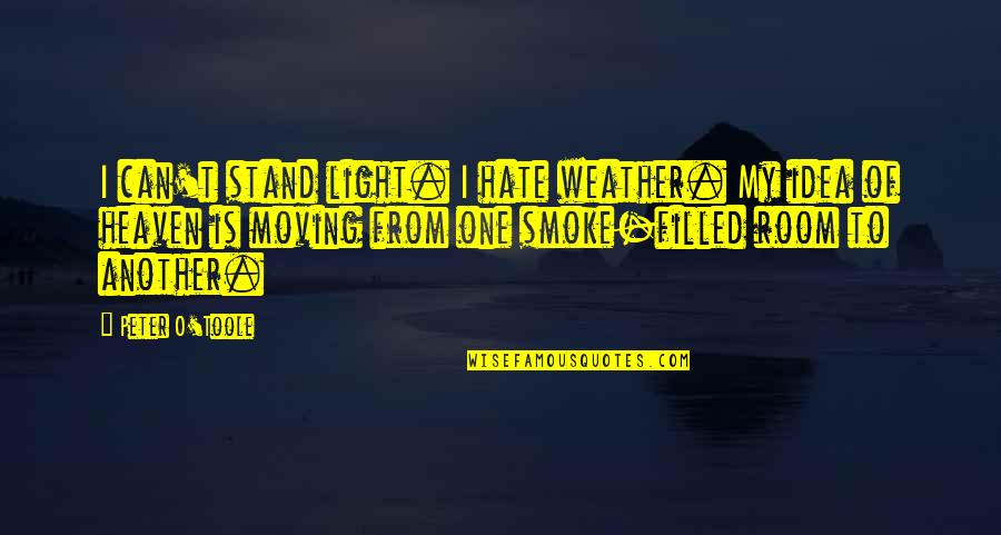 No Room For Hate Quotes By Peter O'Toole: I can't stand light. I hate weather. My