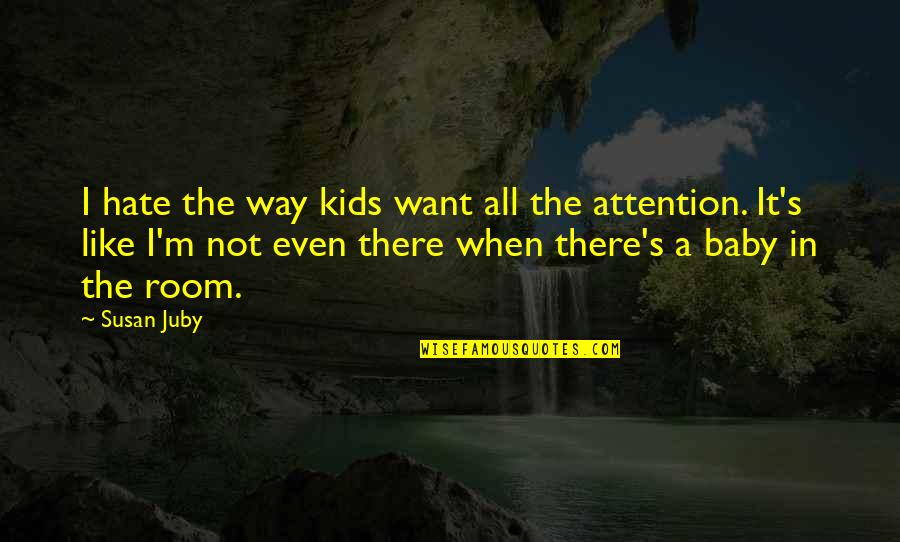 No Room For Hate Quotes By Susan Juby: I hate the way kids want all the