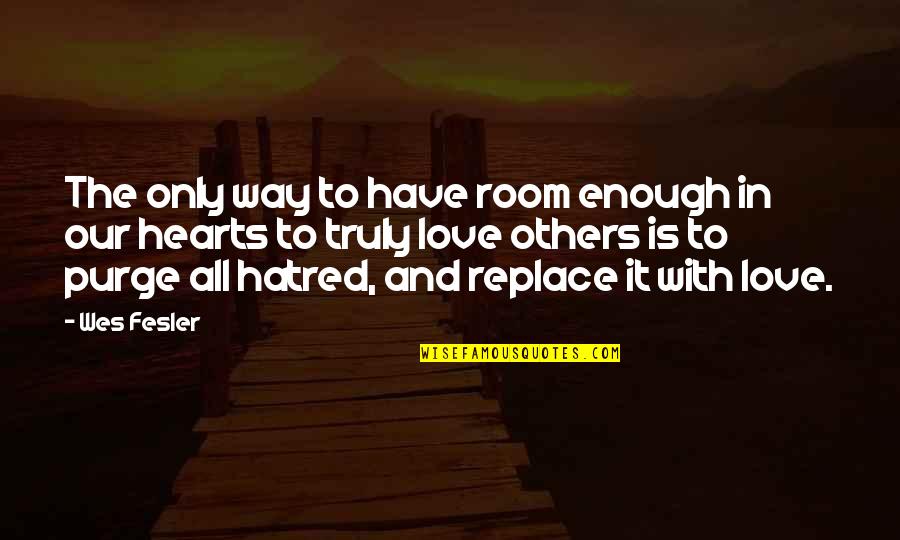 No Room For Hate Quotes By Wes Fesler: The only way to have room enough in