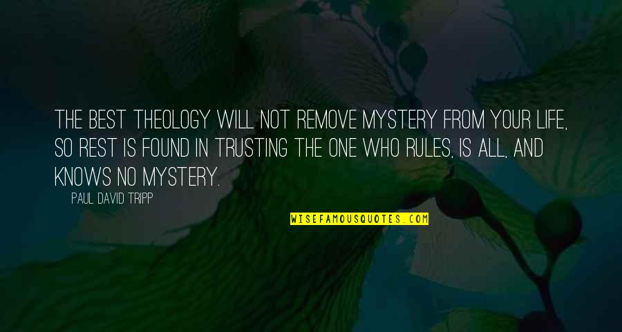 No Rules Rules Best Quotes By Paul David Tripp: The best theology will not remove mystery from No Rules Rules Best Quotes By Paul David Tripp: The best theology will not remove mystery from