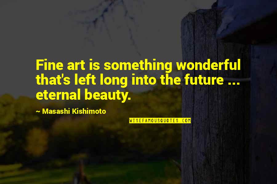 No Sacrifice No Victory Quote Quotes By Masashi Kishimoto: Fine art is something wonderful that's left long