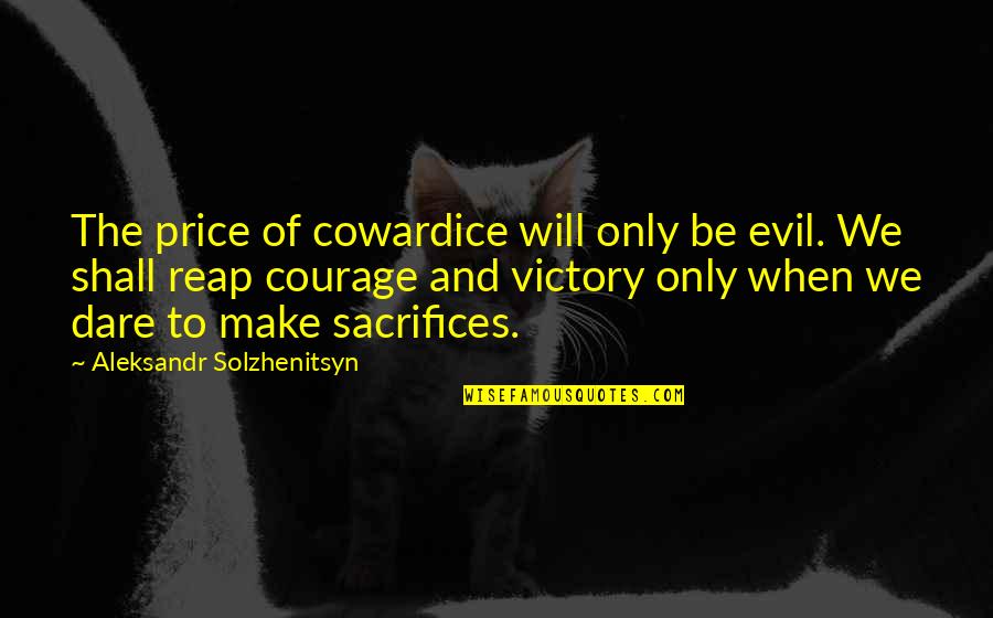 No Sacrifice No Victory Quotes By Aleksandr Solzhenitsyn: The price of cowardice will only be evil.