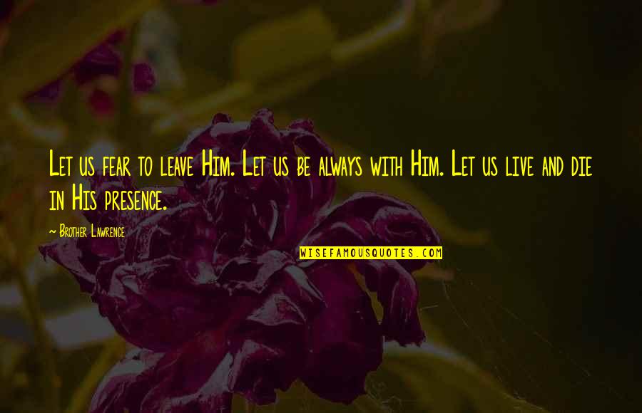 No Sacrifice No Victory Quotes By Brother Lawrence: Let us fear to leave Him. Let us