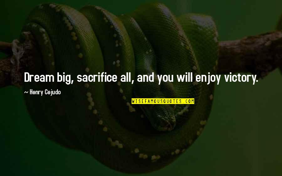 No Sacrifice No Victory Quotes By Henry Cejudo: Dream big, sacrifice all, and you will enjoy