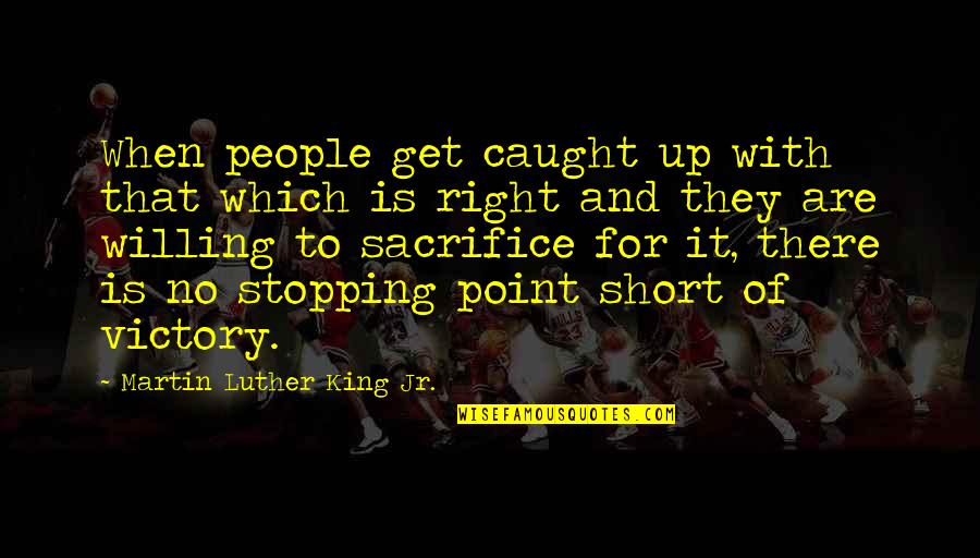 No Sacrifice No Victory Quotes By Martin Luther King Jr.: When people get caught up with that which