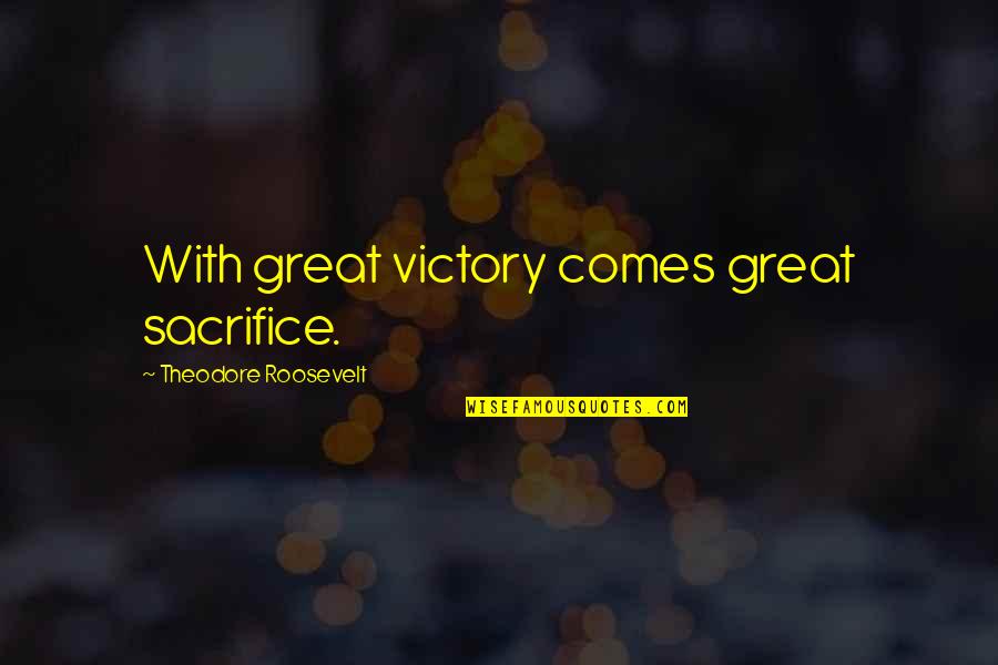 No Sacrifice No Victory Quotes By Theodore Roosevelt: With great victory comes great sacrifice.