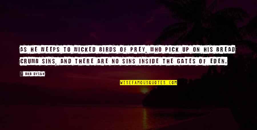 No Sadness Quotes By Bob Dylan: As he weeps to wicked birds of prey, No Sadness Quotes By Bob Dylan: As he weeps to wicked birds of prey,