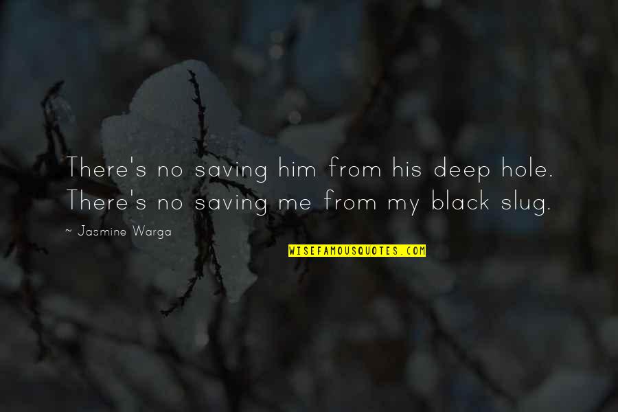 No Sadness Quotes By Jasmine Warga: There's no saving him from his deep hole.