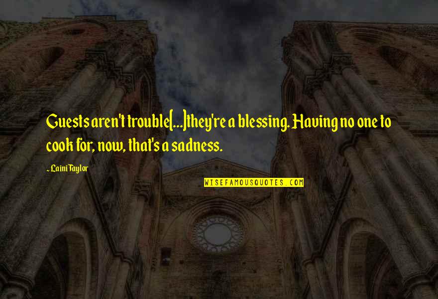 No Sadness Quotes By Laini Taylor: Guests aren't trouble[...]they're a blessing. Having no one