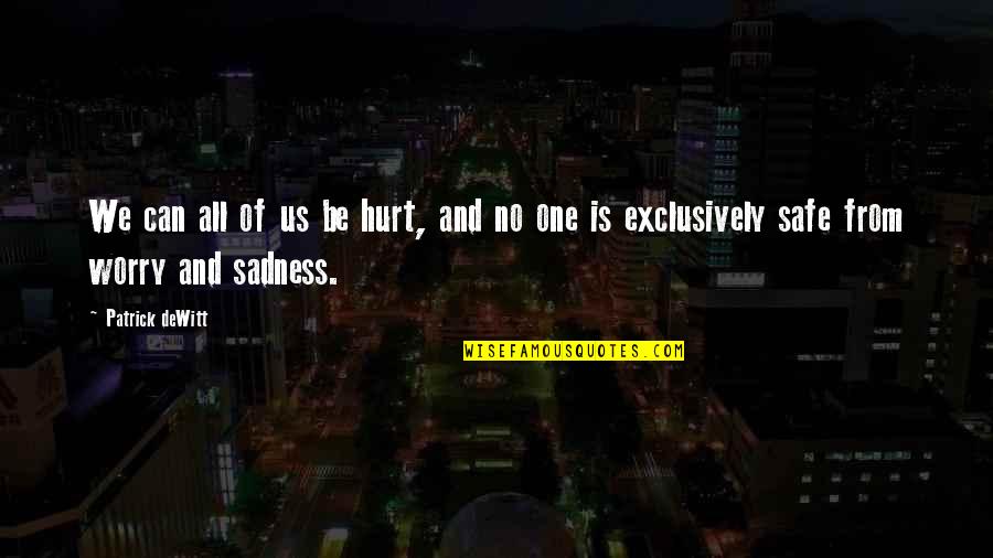 No Sadness Quotes By Patrick DeWitt: We can all of us be hurt, and