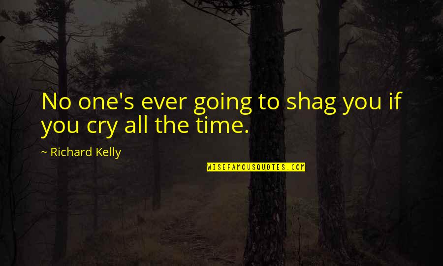 No Sadness Quotes By Richard Kelly: No one's ever going to shag you if No Sadness Quotes By Richard Kelly: No one's ever going to shag you if