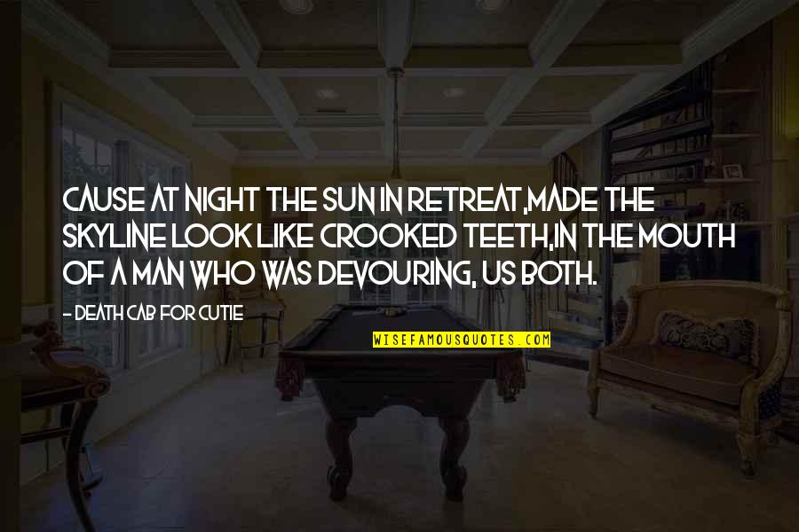 No Safe Place Deborah Ellis Quotes By Death Cab For Cutie: Cause at night the sun in retreat,Made the No Safe Place Deborah Ellis Quotes By Death Cab For Cutie: Cause at night the sun in retreat,Made the