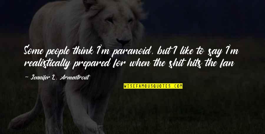 No Safe Place Deborah Ellis Quotes By Jennifer L. Armentrout: Some people think I'm paranoid, but I like No Safe Place Deborah Ellis Quotes By Jennifer L. Armentrout: Some people think I'm paranoid, but I like
