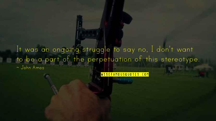 No Safe Place Deborah Ellis Quotes By John Amos: It was an ongoing struggle to say no, No Safe Place Deborah Ellis Quotes By John Amos: It was an ongoing struggle to say no,