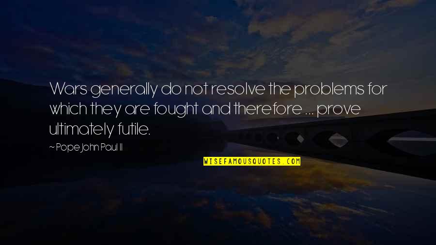No Safe Place Deborah Ellis Quotes By Pope John Paul II: Wars generally do not resolve the problems for No Safe Place Deborah Ellis Quotes By Pope John Paul II: Wars generally do not resolve the problems for