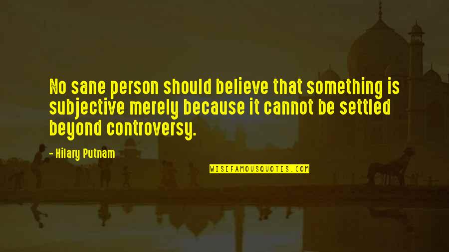 No Sanity Quotes By Hilary Putnam: No sane person should believe that something is