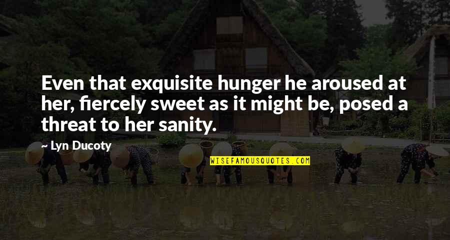 No Sanity Quotes By Lyn Ducoty: Even that exquisite hunger he aroused at her,