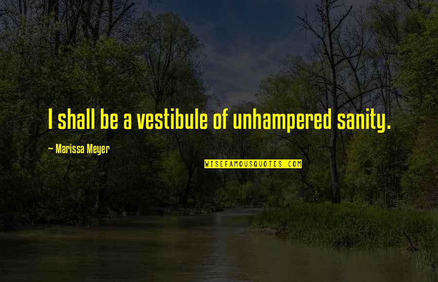 No Sanity Quotes By Marissa Meyer: I shall be a vestibule of unhampered sanity.