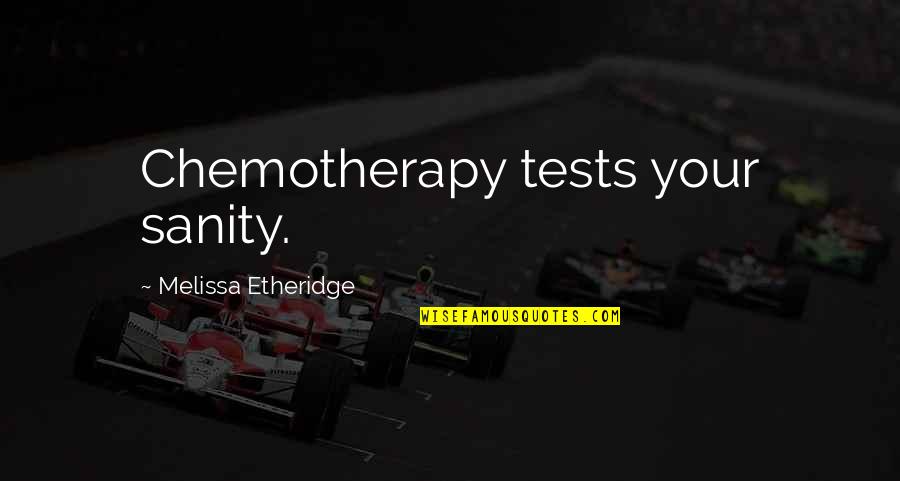 No Sanity Quotes By Melissa Etheridge: Chemotherapy tests your sanity.