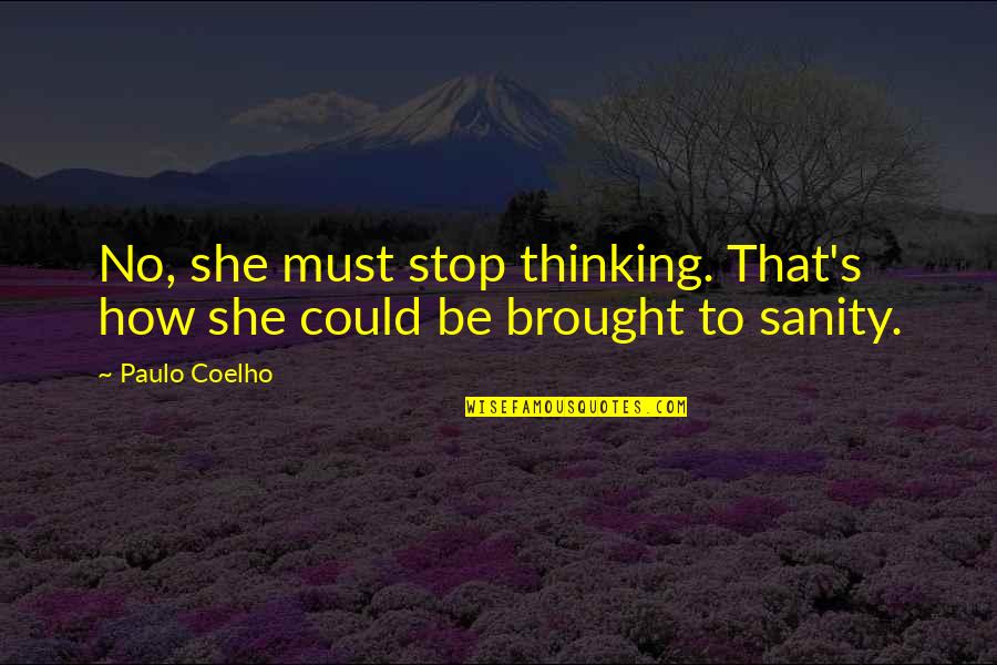 No Sanity Quotes By Paulo Coelho: No, she must stop thinking. That's how she