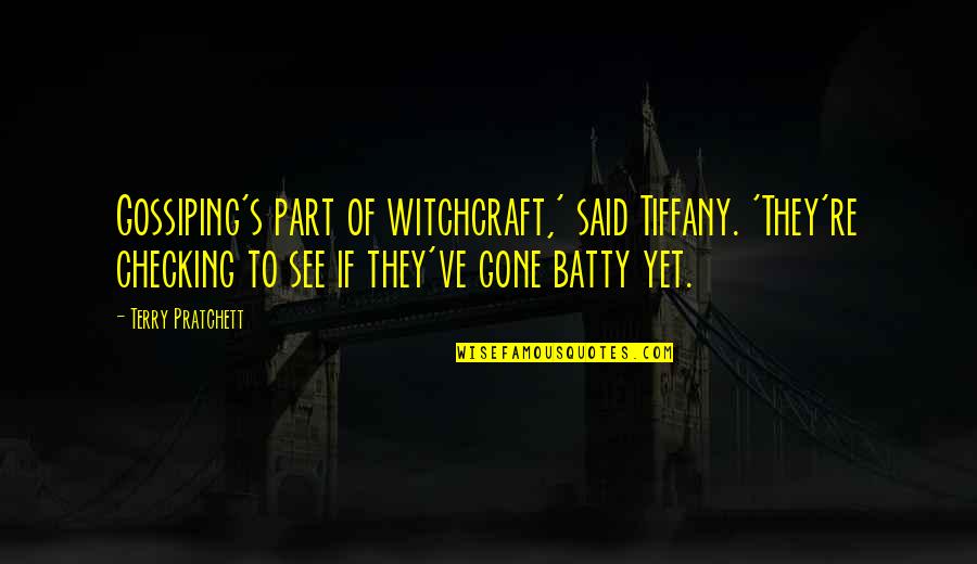 No Sanity Quotes By Terry Pratchett: Gossiping's part of witchcraft,' said Tiffany. 'They're checking