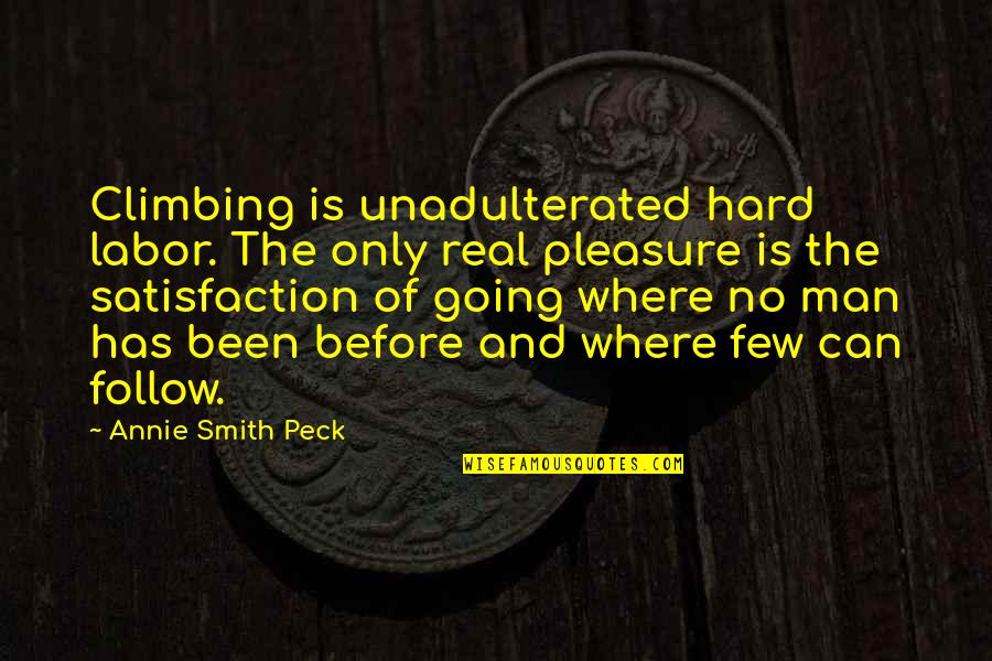No Satisfaction Quotes By Annie Smith Peck: Climbing is unadulterated hard labor. The only real