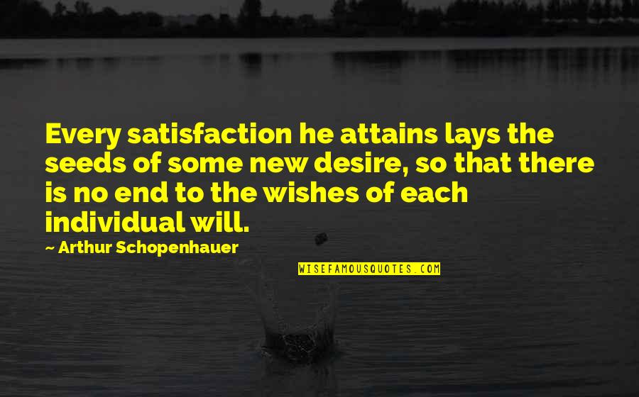 No Satisfaction Quotes By Arthur Schopenhauer: Every satisfaction he attains lays the seeds of