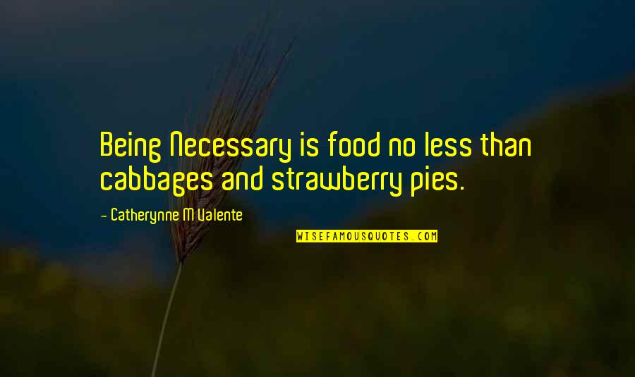 No Satisfaction Quotes By Catherynne M Valente: Being Necessary is food no less than cabbages