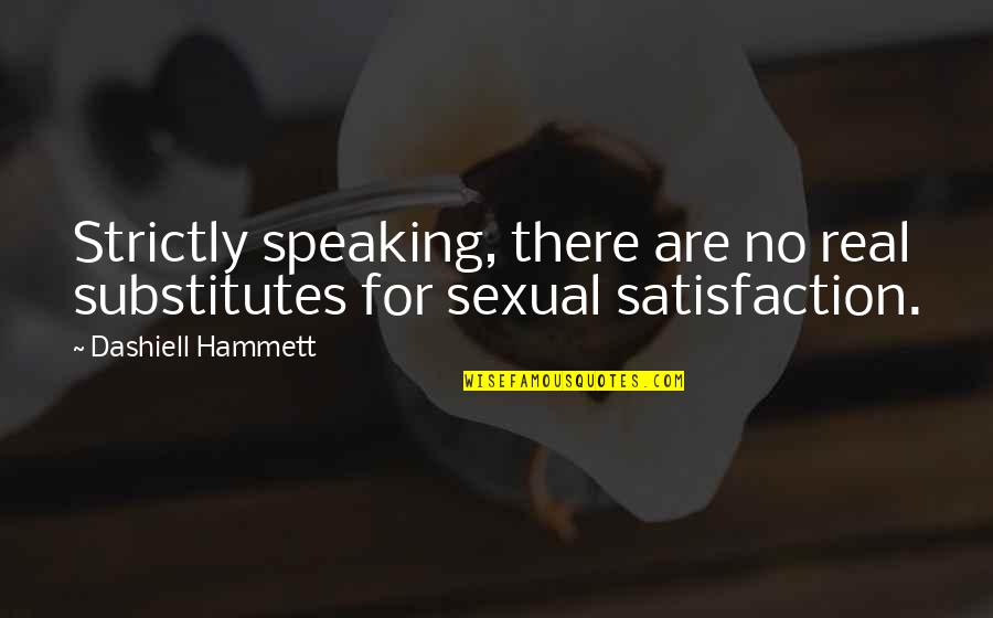 No Satisfaction Quotes By Dashiell Hammett: Strictly speaking, there are no real substitutes for