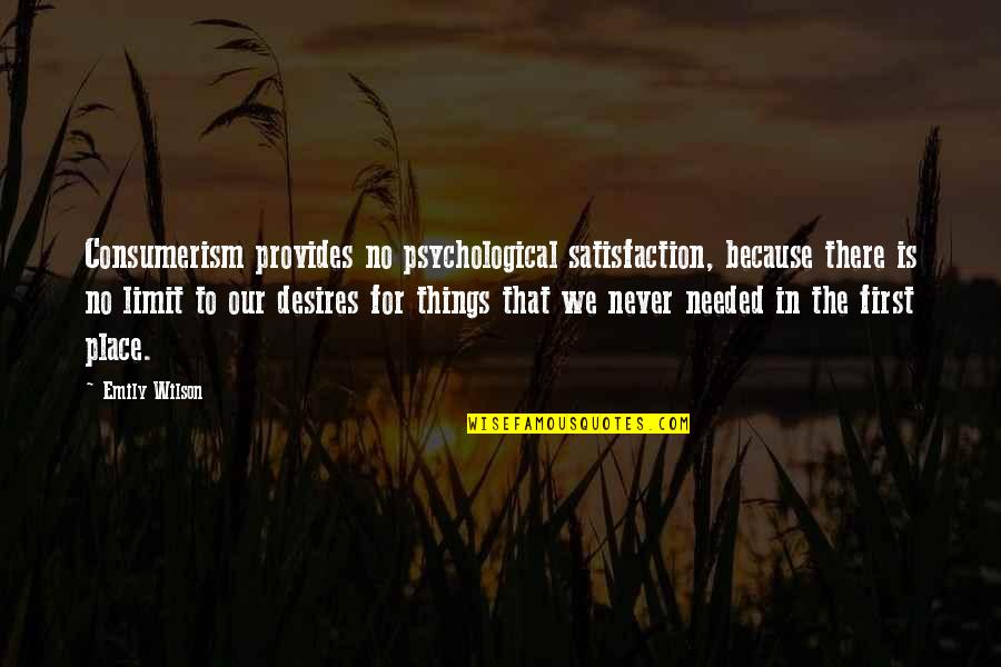 No Satisfaction Quotes By Emily Wilson: Consumerism provides no psychological satisfaction, because there is