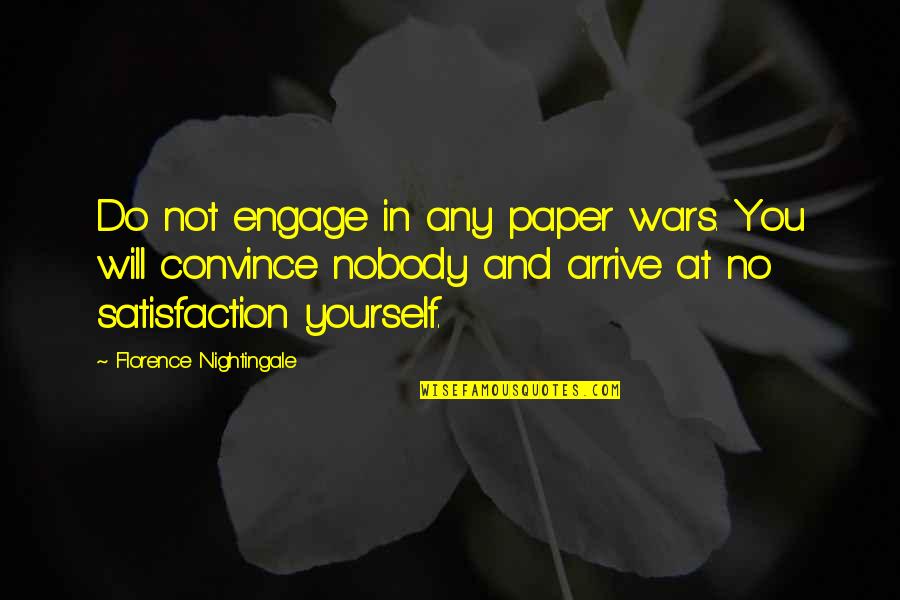 No Satisfaction Quotes By Florence Nightingale: Do not engage in any paper wars. You