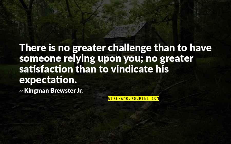 No Satisfaction Quotes By Kingman Brewster Jr.: There is no greater challenge than to have