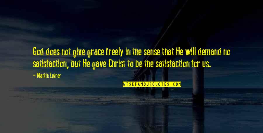 No Satisfaction Quotes By Martin Luther: God does not give grace freely in the