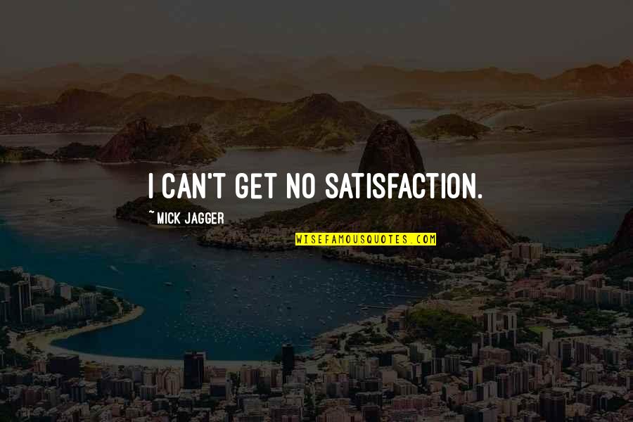 No Satisfaction Quotes By Mick Jagger: I can't get no satisfaction.