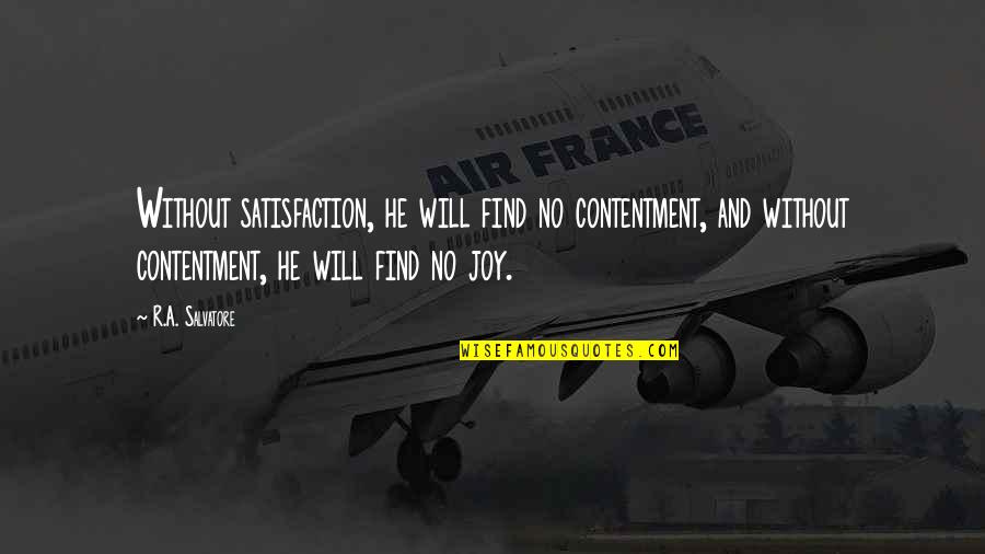 No Satisfaction Quotes By R.A. Salvatore: Without satisfaction, he will find no contentment, and