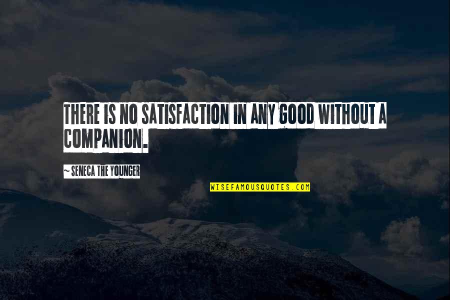 No Satisfaction Quotes By Seneca The Younger: There is no satisfaction in any good without
