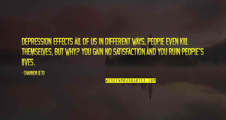 No Satisfaction Quotes By Shannon Leto: Depression effects all of us in different ways,