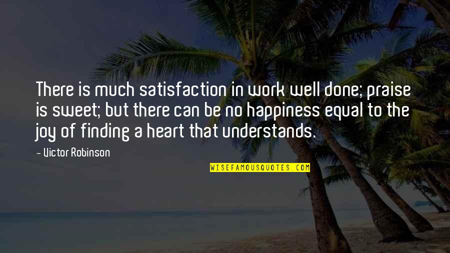 No Satisfaction Quotes By Victor Robinson: There is much satisfaction in work well done;