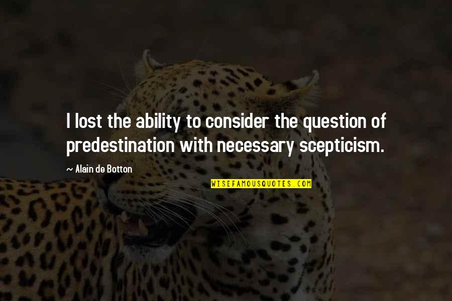 No Scepticism Quotes By Alain De Botton: I lost the ability to consider the question