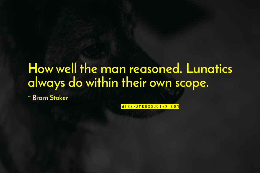 No Scope Quotes By Bram Stoker: How well the man reasoned. Lunatics always do