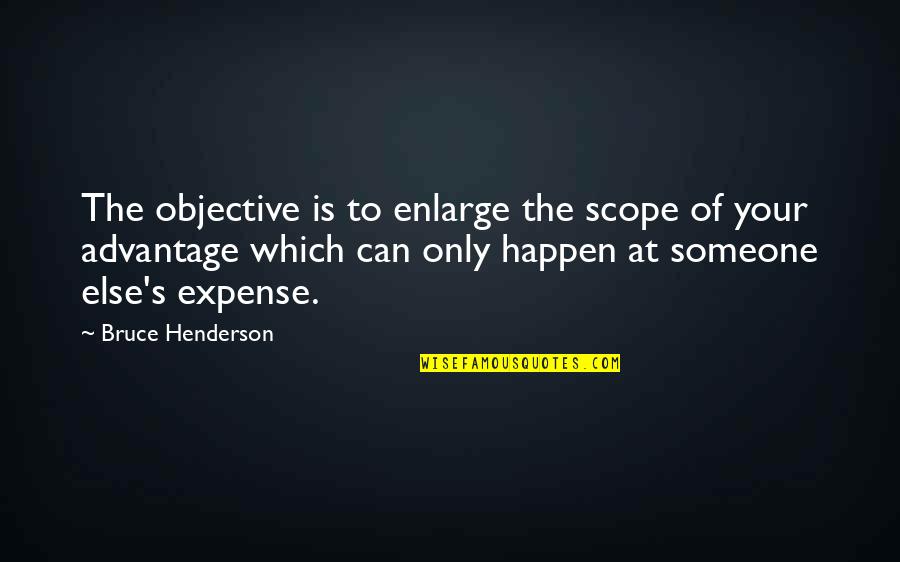 No Scope Quotes By Bruce Henderson: The objective is to enlarge the scope of