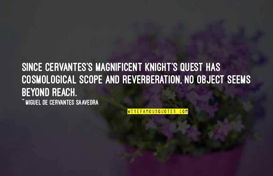 No Scope Quotes By Miguel De Cervantes Saavedra: Since Cervantes's magnificent Knight's quest has cosmological scope