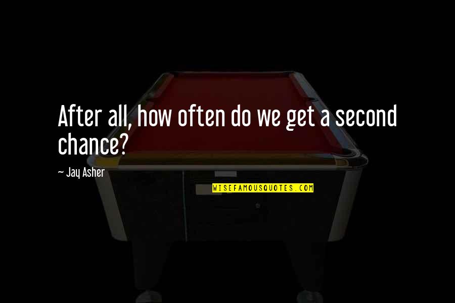 No Second Chance In Life Quotes By Jay Asher: After all, how often do we get a