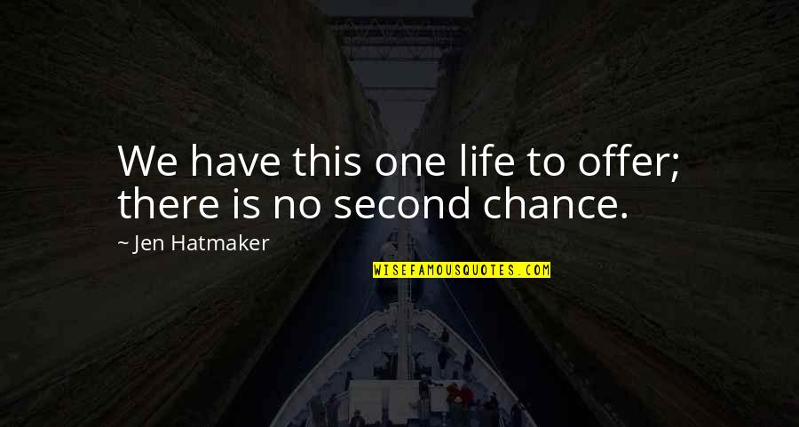 No Second Chance In Life Quotes By Jen Hatmaker: We have this one life to offer; there