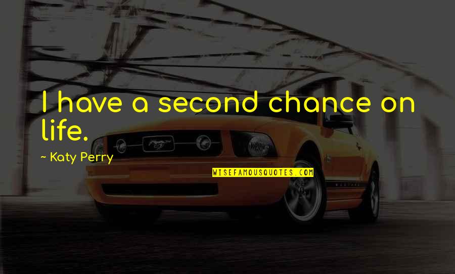 No Second Chance In Life Quotes By Katy Perry: I have a second chance on life.