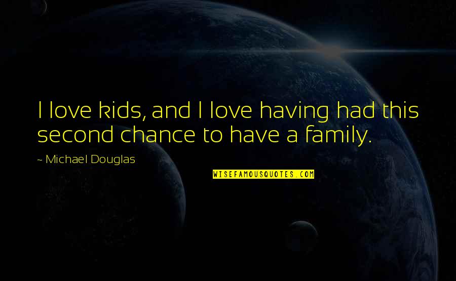 No Second Chance Love Quotes By Michael Douglas: I love kids, and I love having had