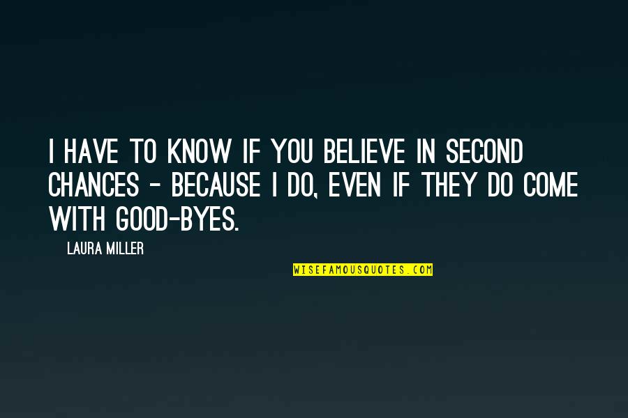 No Second Chances Love Quotes By Laura Miller: I have to know if you believe in No Second Chances Love Quotes By Laura Miller: I have to know if you believe in